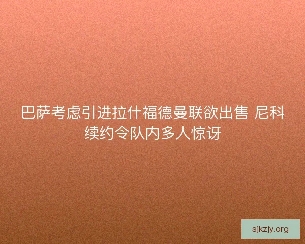 巴萨考虑引进拉什福德曼联欲出售 尼科续约令队内多人惊讶 巴萨考虑引进拉什福德曼联欲出售 尼科续约令队内多人惊讶